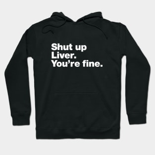 Shut up Liver. You're fine. Hoodie